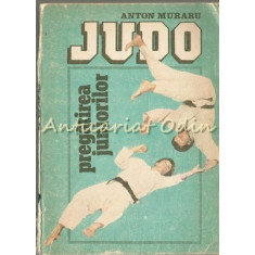 Judo. Pregatirea Juniorilor - Anton Muraru