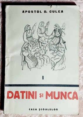 Datini si munca - Apostol D. Culea Volumul 1 - 1945 foto