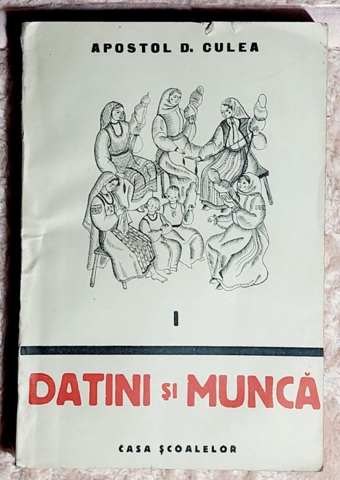 Datini si munca - Apostol D. Culea Volumul 1 - 1945