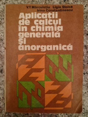 Aplicatii De Calcul In Chimia Generala Si Anorganica - V. T. Marculetiu L. Stoica I. Constantinescu , B184 foto