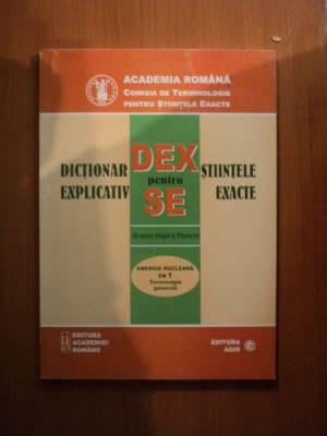DICTIONAR EXPLICATIV PENTRU STIINTELE EXACTE , ENERGIE NUCLEARA TERMINOLOGIE GENERALA , ROMAN-ENGLEZ-FRANCEZ , Bucuresti 1999 foto