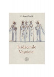 Rădăcinile veșniciei - Hardcover - Ioan Chirilă - Școala Ardeleană