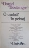 O Umbra in Peisaj - Daniel Boulanger, Roman, Editura Univers, 1980, 294 pagini