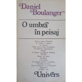 O UMBRA IN PEISAJ-DANIEL BOULANGER-187230