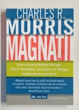 MAGNATII , CUM AU INVENTAT ANDREW CARNEGIE , JOHN ROCKEFELLER , JAI GOULD si J.P. MORGAN SUPERECONOMIA AMERICANA de CHARLES R. MORRIS , 2016