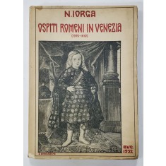 OSPITI ROMENI IN VENEZIA (1570-1610) de N. IORGA - BUCURESTI, 1932