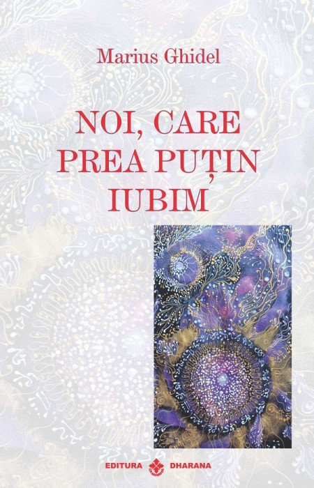 Noi Care Prea Putin Iubim, Marius Ghidel - Editura Dharana