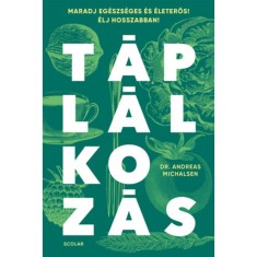 T&aacute;pl&aacute;lkoz&aacute;s - Maradj eg&eacute;szs&eacute;ges &eacute;s &eacute;leterős! &Eacute;lj hosszabban! - Prof. Dr. Andreas Michalsen