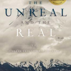 The Unreal and the Real: The Selected Short Stories of Ursula K. Le Guin