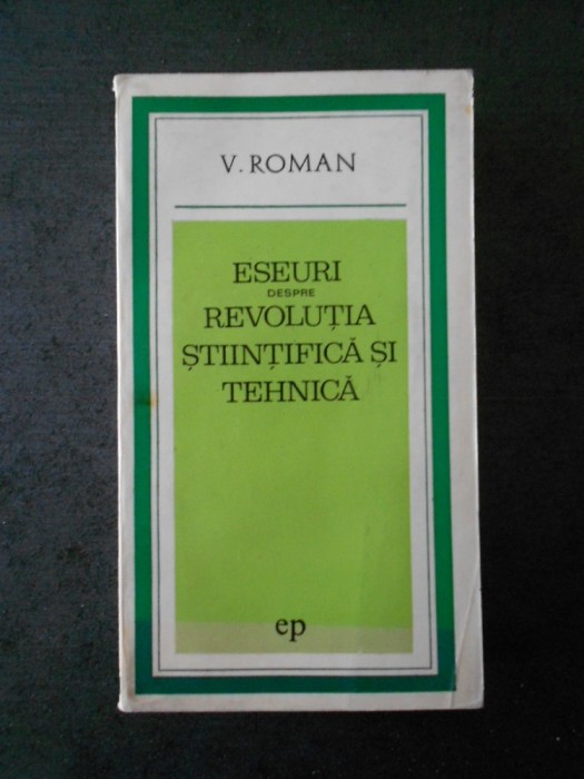 V. ROMAN - ESEURI DESPRE REVOLUTIA STIINTIFICA SI TEHNICA (IDEI CONTEMPORANE)