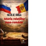 Istoria relatiilor ruso-romane - Nicolae Iorga