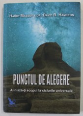 PUNCTUL DE ALEGERE , ALINIAZA-TI SCOPUL LA CICLURILE UNIVERSALE de HARRY MASSEY and DAVID R. HAMILTON , 2017 foto