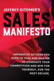 Jeffrey Gitomer&#039;s Sales Manifesto: Imperative Actions You Need to Take and Master to Dominate Your Competition and Win for Yourself...for the Next Dec