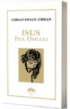 Isus, fiul omului - Gibran Khalil Gibran