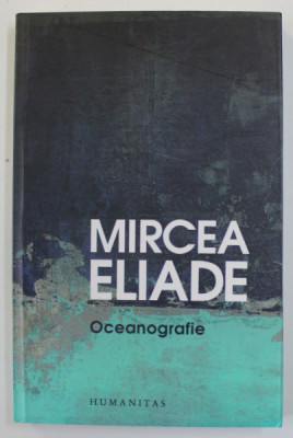 MIRCEA ELIADE - OCEANOGRAFIE , 2013 foto