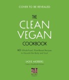 The Clean Vegan Cookbook: 60 Whole-Food, Plant-Based Recipes to Nourish the Body and Soul