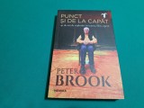 PUNCT ȘI DE LA CAPĂT * 40 DE ANI &Icirc;N TEATRU, FILM, OPERĂ / PETER BROOK / 2018 *