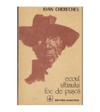 Ioan Chereches - Ecoul ultimului foc de pusca - 104432