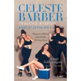 Challenge Accepted! - Kih&iacute;v&aacute;s elfogadva - Hogyan v&aacute;lhatsz anticelebb&eacute; 365 l&eacute;p&eacute;sben - Celeste Barber