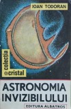 Astronomia Invizibilului - Ioan Todoran, 1989, 253 pagini, Stiinte Exacte, Fizica, Coperta Brosata, colectia Cristal