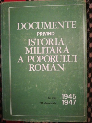 Documente privind istoria militara a poporului roman 1945-1947 foto