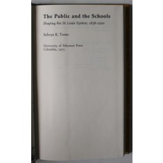 THE PUBLIC AND THE SCHOOLS , SHAPING THE ST. LOUIS SYSTEM , 1838 -1920 by SELWYN K. TROEN , 1975