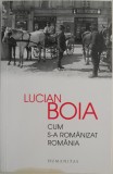 Cum s-a romanizat Romania - Lucian Boia (Carte Istorie) editura Humanitas, stare buna