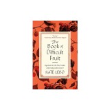 The Book of Difficult Fruit: Arguments for the Tart, Tender, and Unruly (with Recipes)