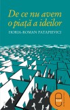 De ce nu avem o piata a ideilor (ebook) - Horia Roman Patapievici - Editura LibHumanitas