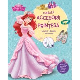 Disney prințese. Creează accesorii de prințesă