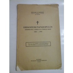 HRISOSTOM PAPADOPULOS - ARHIEPISCOPUL ATENEI SI AL INTREGII GRECII 1868 - 1938 - TEODOR M. POPESCU