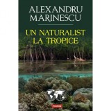 Cumpara ieftin Un naturalist la tropice - Alexandru Marinescu