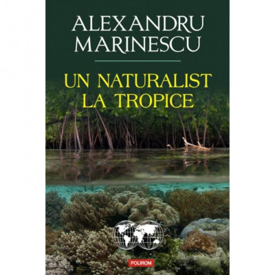 Un naturalist la tropice - Alexandru Marinescu foto