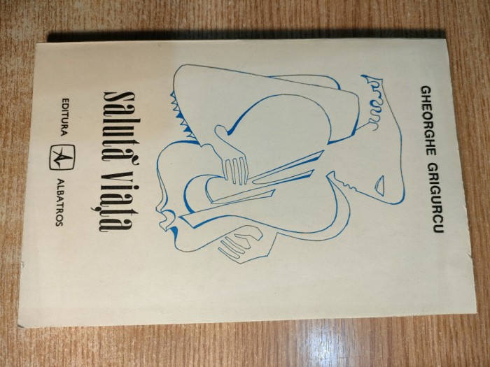 Gheorghe Grigurcu - Saluta viata (Editura Albatros, 1972)