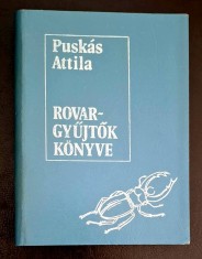 Rovargyujtok konyve - Puskas Attila, a rovarok megfigyelese, gyujtese, nevelese, preparalasa, gyujtemenybe helyezese, zoologie/entomologie (maghiara)