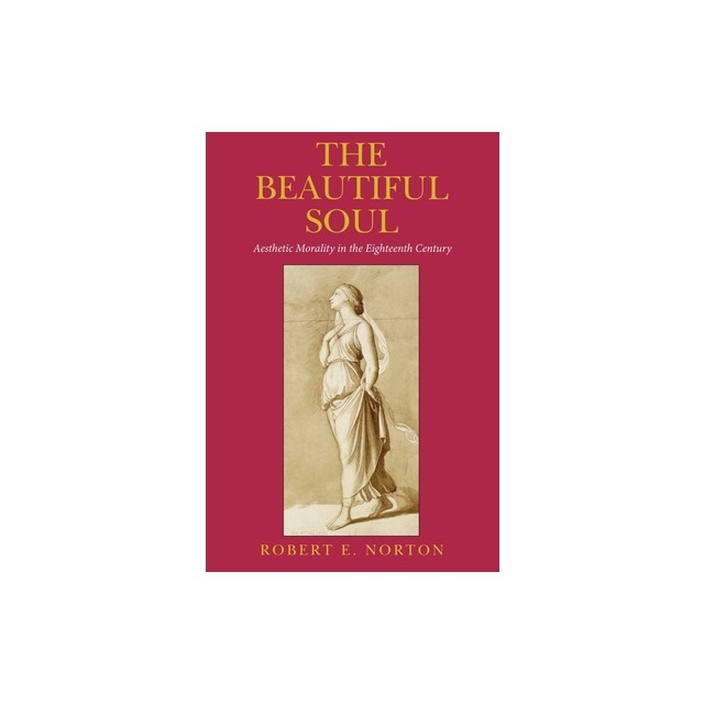 The Beautiful Soul: Aesthetic Morality in the Eighteenth Century