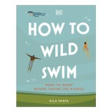 How to wild swim: what to know before taking the plunge