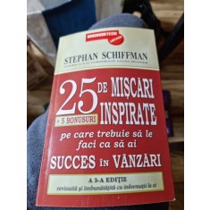 Stephan Schiffman - 25 de miscari ispirate pe care trebuie sa le faci ca sa ai succes in vanzari