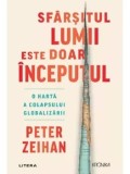 Cumpara ieftin Sfarsitul lumii este doar inceputul. O harta a colapsului globalizarii/Peter Zeihan