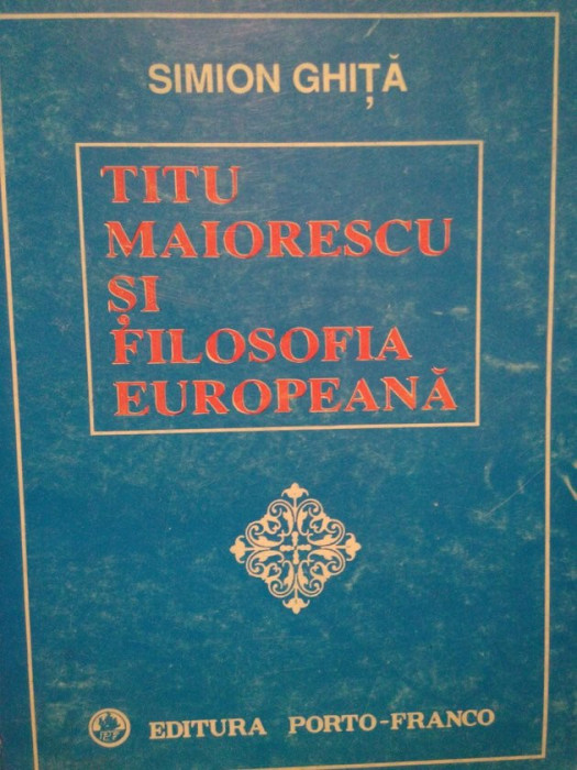 Simion Ghita - Titu Maiorescu si filosofia europeana (1995)