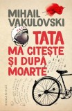 Tata ma citeste si dupa moarte Mihail Vakulovski copilarie memorii carte beletristica brosata Humanitas