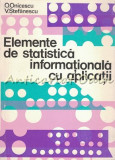 Cumpara ieftin Elemente De Statistica Informationala Cu Aplicatii - O. Onicescu, V. Stefanescu