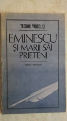 Teodor Vargolici - Eminescu si marii sai prieteni, 1989 foto