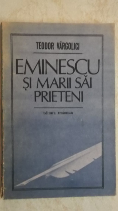 Teodor Vargolici - Eminescu si marii sai prieteni, 1989