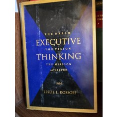 Executive thinking. The dream, the vision, the mission achieved - Leslie L. Kossoff