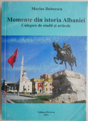 Momente din istoria Albaniei. Culegere de studii si articole &amp;ndash; Marius Dobrescu foto