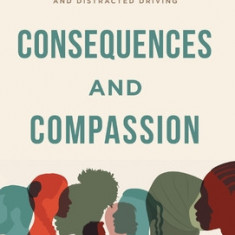 Consequences and Compassion: Lessons from the Front Lines of Drunk, Drugged, and Distracted Driving