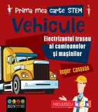 Prima mea carte Stem: Vehicule. Electrizantul traseu al camioanelor si