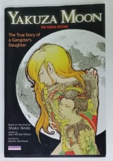 YAKUZA MOON , THE TRUE STORY OF A GANGSTER &#039; S DAUGHTER , THE MANGA EDITION , BENZI DESENATE by SEAN MICHAEL WILSON , illustrated by MICHIRU MORIKAWA
