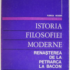 Istoria filosofiei moderne.Renasterea de la Petrarca la Bacon. Prelegeri – Florica Neagoe